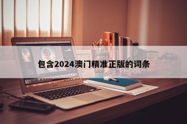 包含2024澳门精准正版的词条
